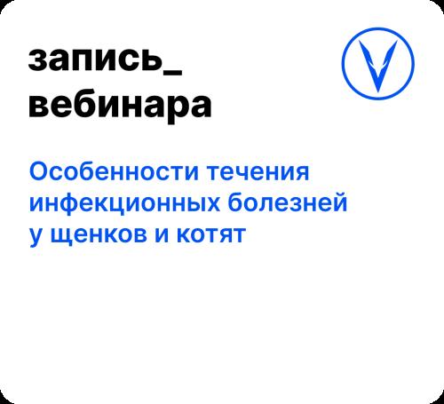 Вебинар: Особенности течения инфекционных болезней у щенков и котят